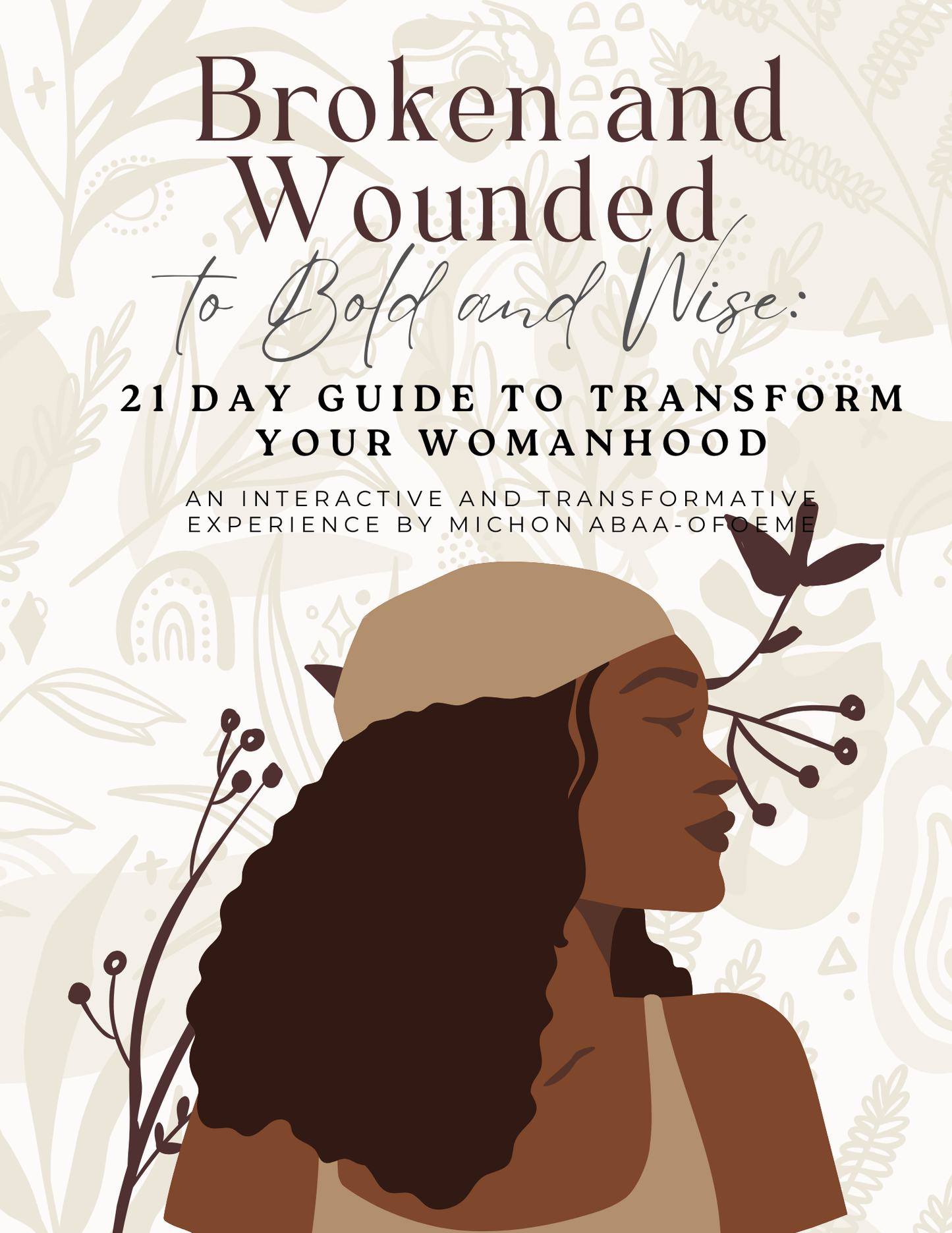 "Broken and Wounded to Bold and Wise: 21 Day Guide to Transform Your Womanhood"